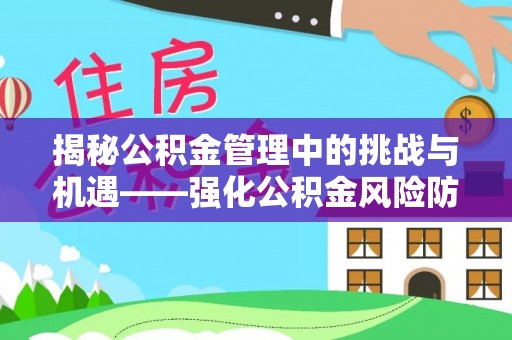 西湖揭秘公积金管理中的挑战与机遇——强化公积金风险防控的多维策略